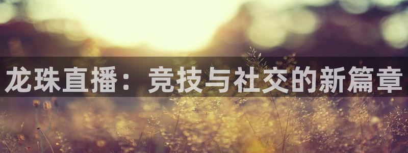jrkankan直播体育网：龙珠直播：竞技与社交的新篇章